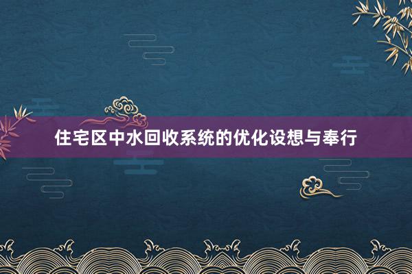 住宅区中水回收系统的优化设想与奉行